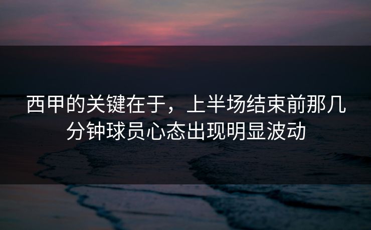西甲的关键在于，上半场结束前那几分钟球员心态出现明显波动