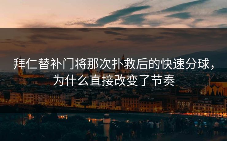 拜仁替补门将那次扑救后的快速分球，为什么直接改变了节奏